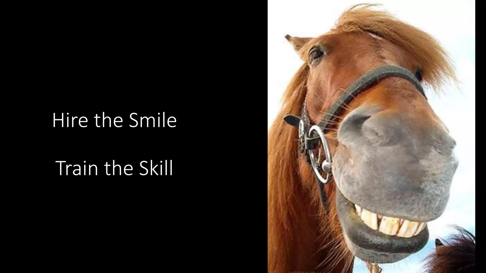 Hire the Smile
Train the Skill
 