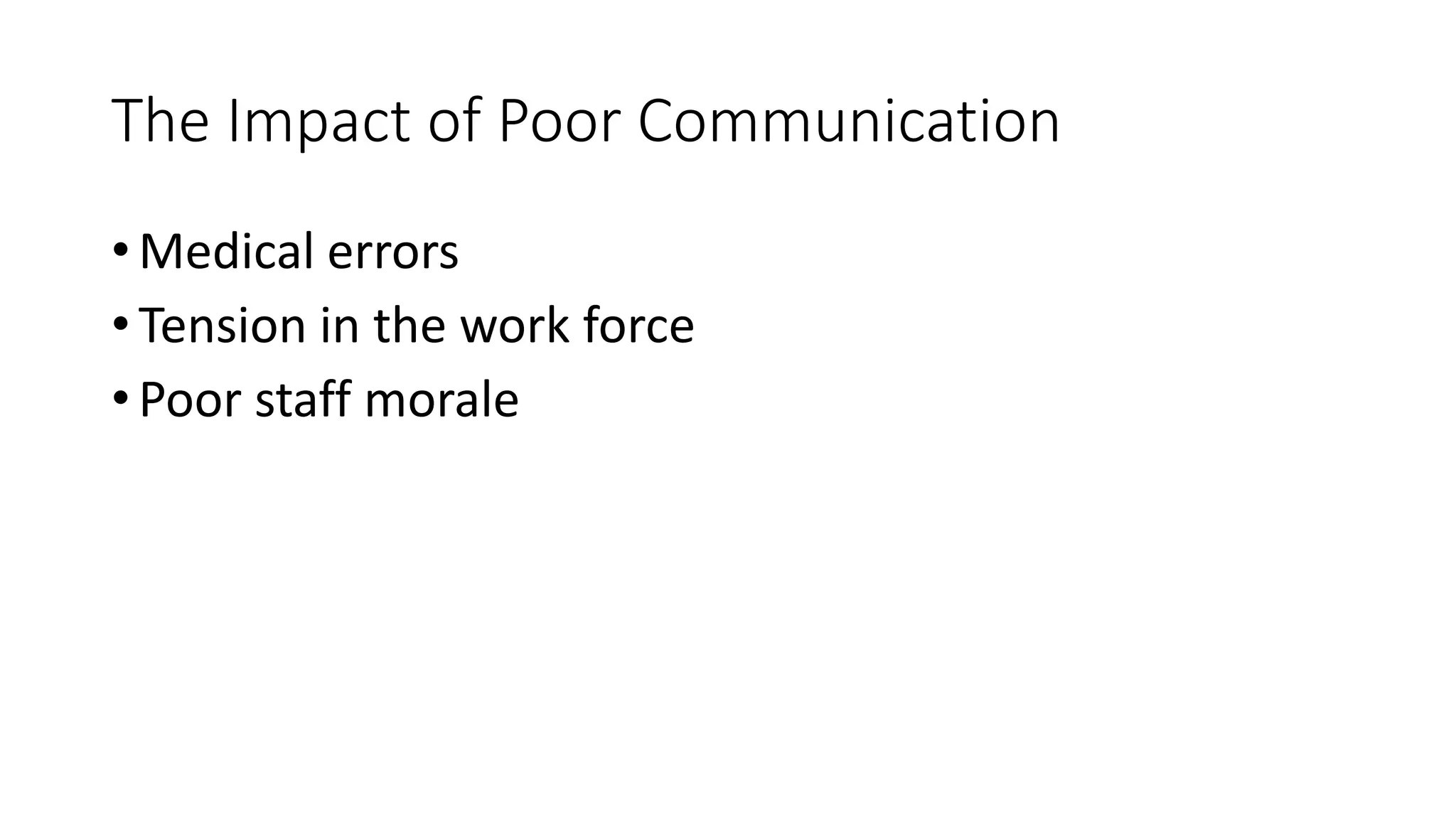 The Impact of Poor Communication
• Medical errors
• Tension in the work force
• Poor staff morale
 