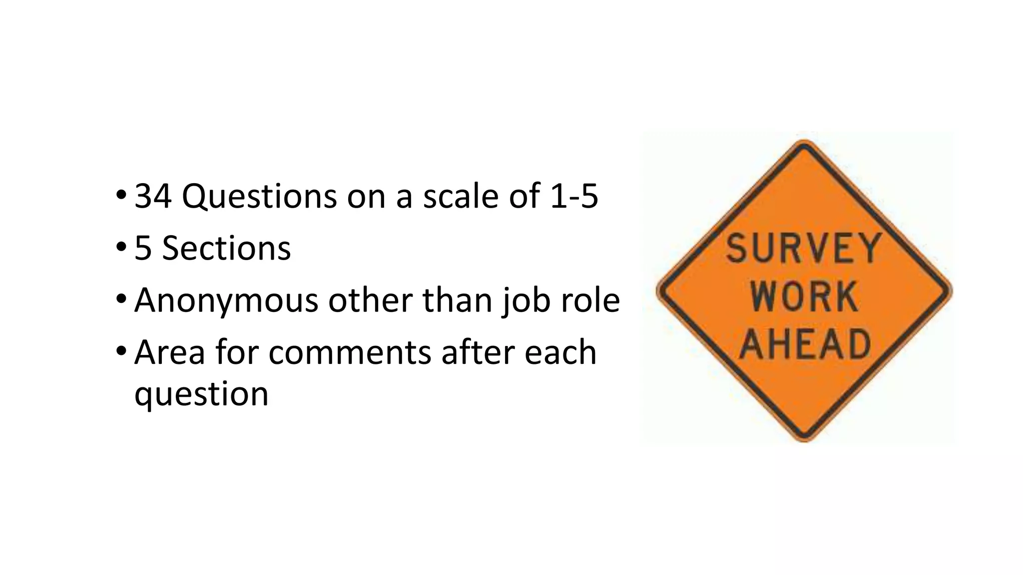 •34 Questions on a scale of 1-5
•5 Sections
•Anonymous other than job role
•Area for comments after each
question
 
