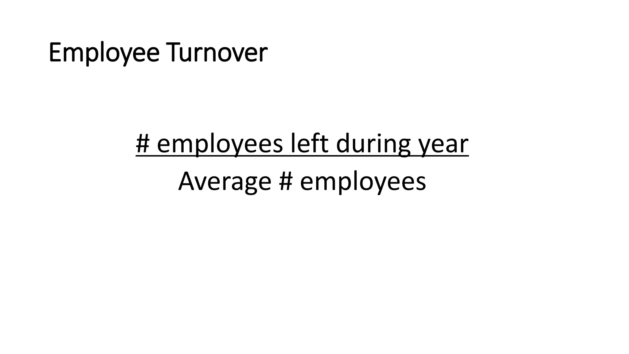 Employee Turnover
# employees left during year
Average # employees
 