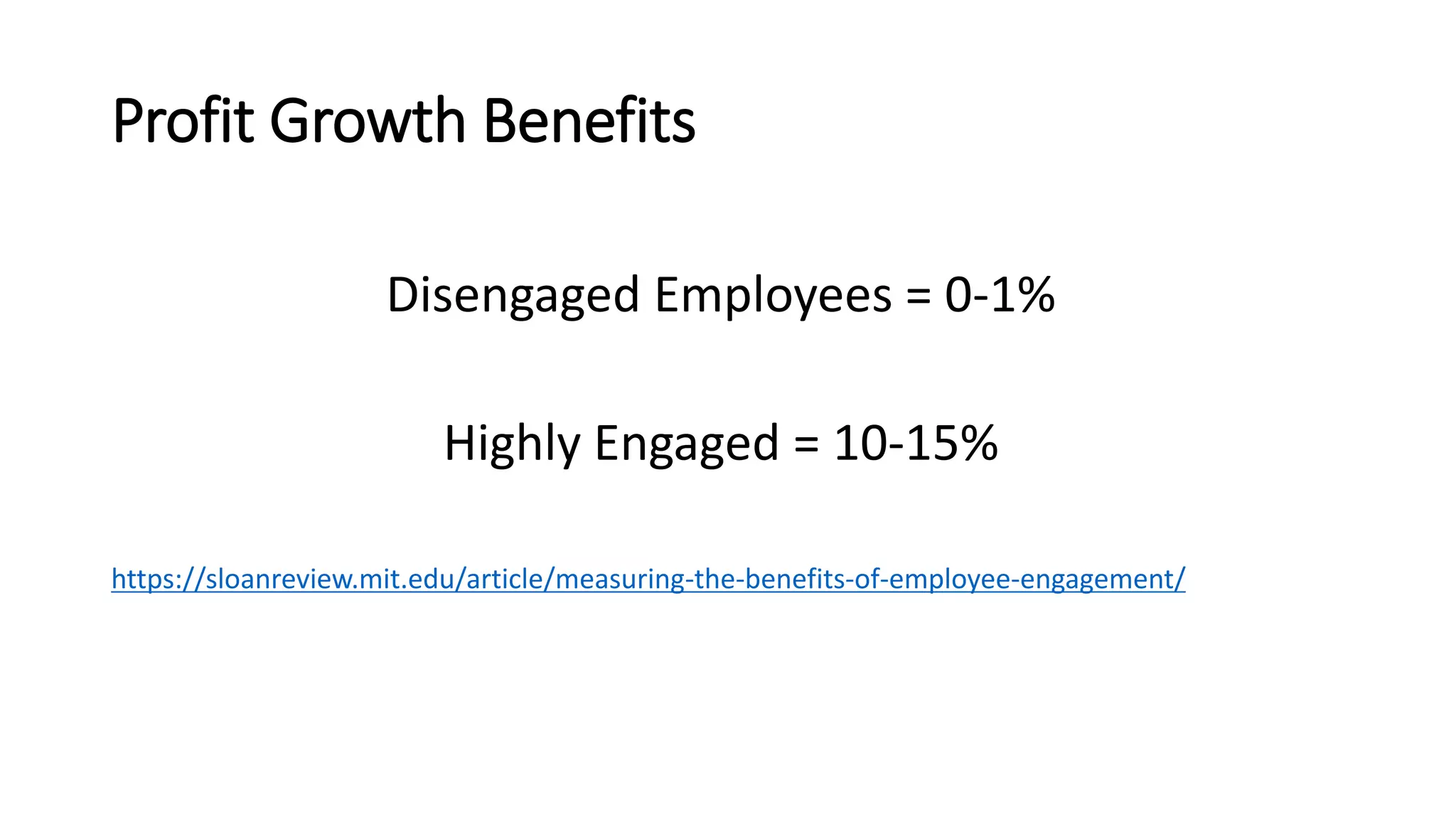 Profit Growth Benefits
Disengaged Employees = 0-1%
Highly Engaged = 10-15%
https://sloanreview.mit.edu/article/measuring-the-benefits-of-employee-engagement/
 