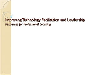 Improving Technology Facilitation and Leadership  Resources for Professional Learning 
