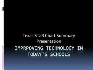 ImpRPOVING TECHNOLOGY IN TODAY’S SCHOOLS Texas STaR Chart Summary Presentation 