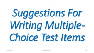 Suggestions For
Writing Multiple-
Choice Test Items
2/12/2019 @reinafranco13 13
 