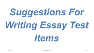 Suggestions For
Writing Essay Test
Items
2/12/2019 @reinafranco13 37
 