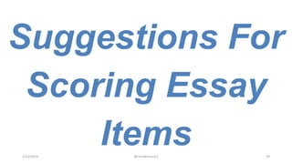Suggestions For
Scoring Essay
Items2/12/2019 @reinafranco13 39
 