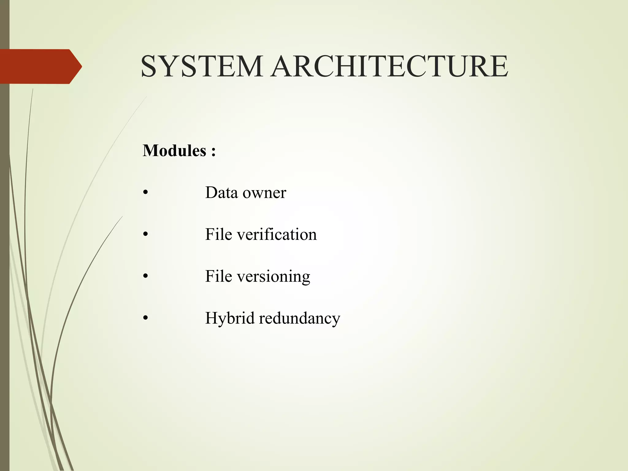 SYSTEM ARCHITECTURE
Modules :
• Data owner
• File verification
• File versioning
• Hybrid redundancy
 