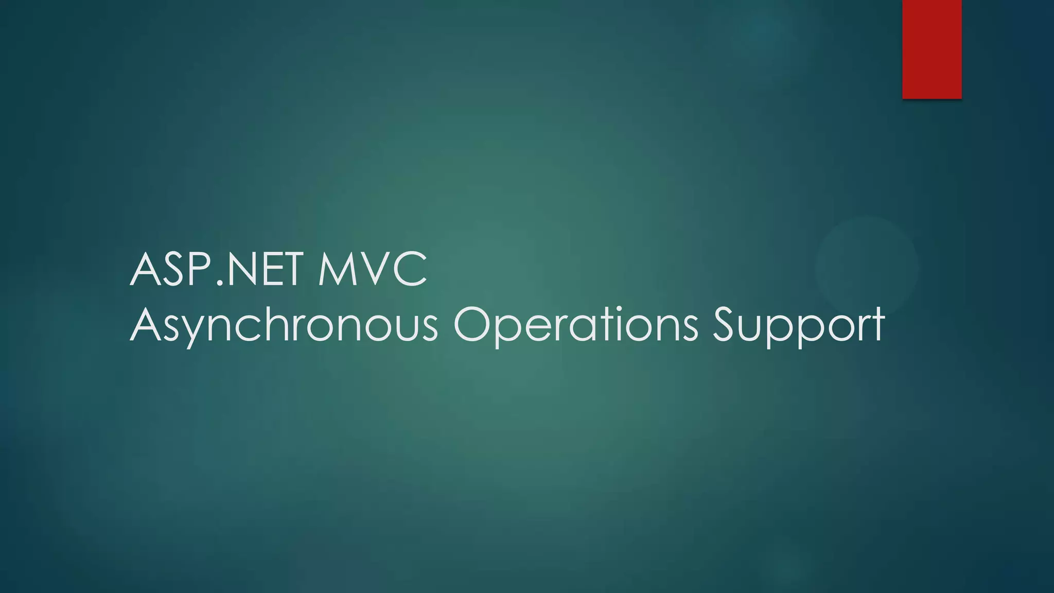 ASP.NET MVC
Asynchronous Operations Support
 