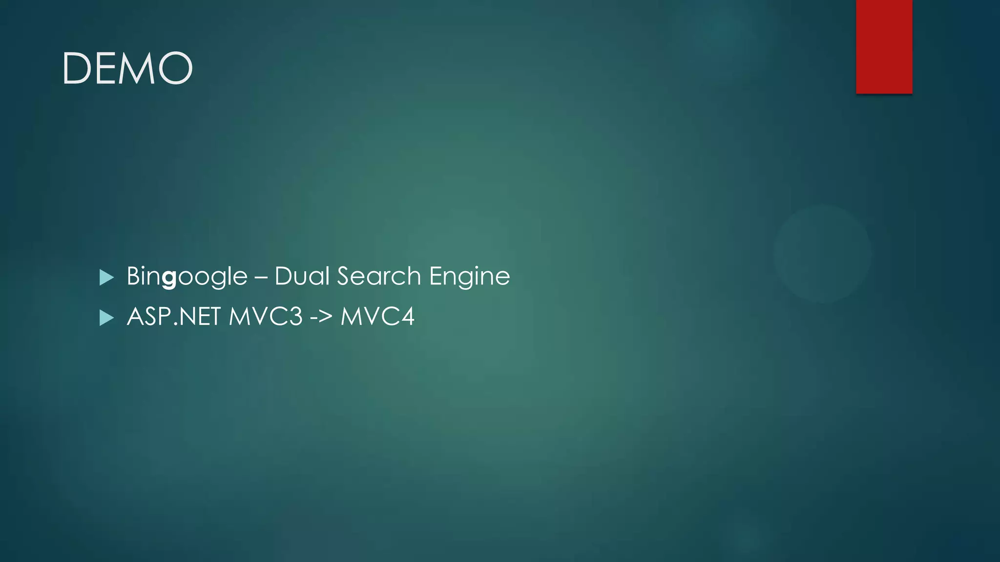 DEMO



    Bingoogle – Dual Search Engine
    ASP.NET MVC3 -> MVC4
 
