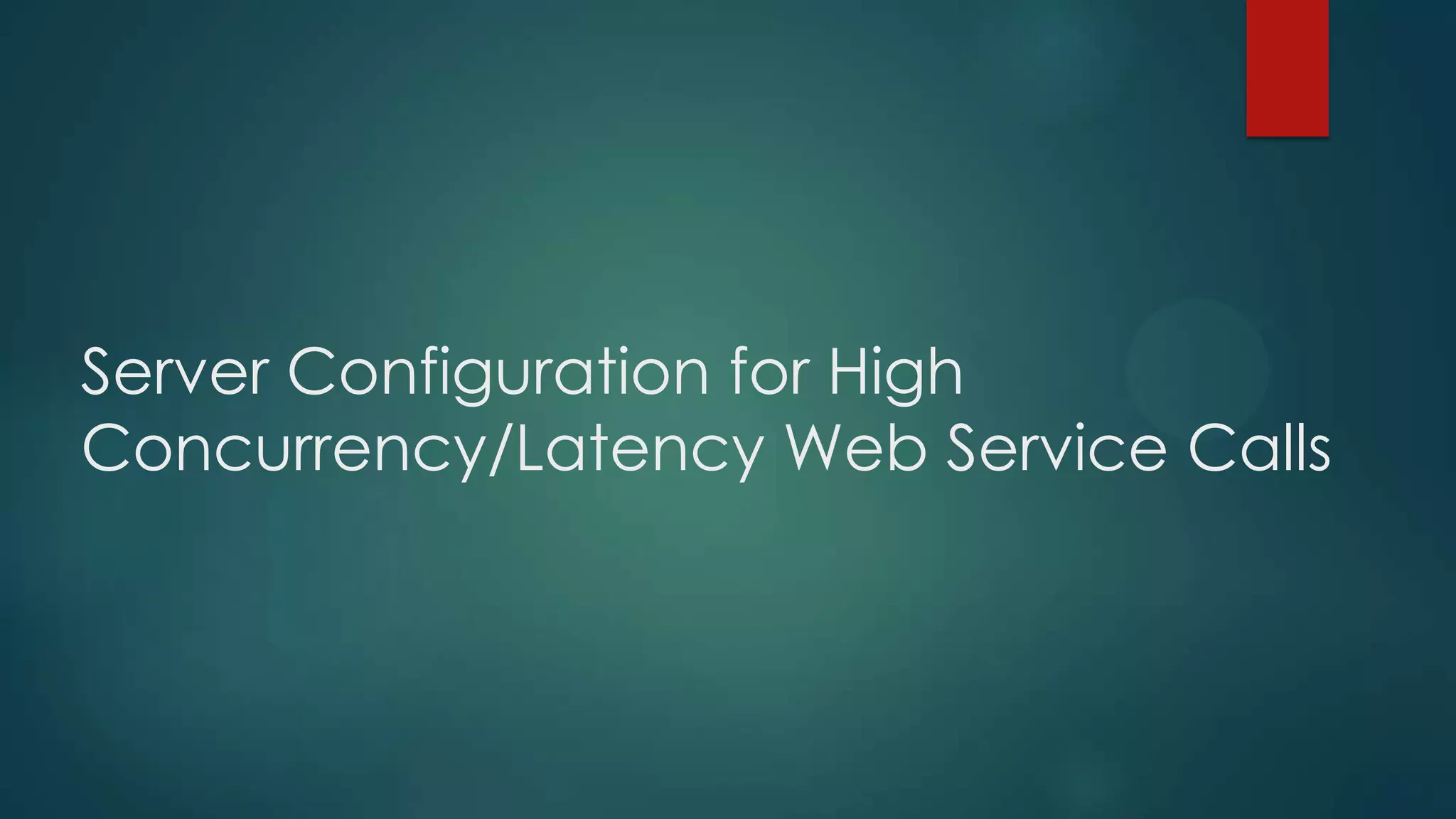 Server Configuration for High
Concurrency/Latency Web Service Calls
 