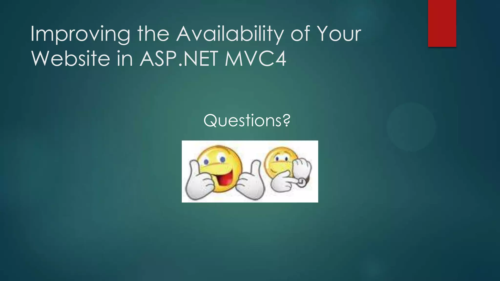Improving the Availability of Your
Website in ASP.NET MVC4

                 Questions?
 