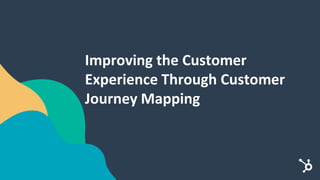 Improving the Customer
Experience Through Customer
Journey Mapping
 