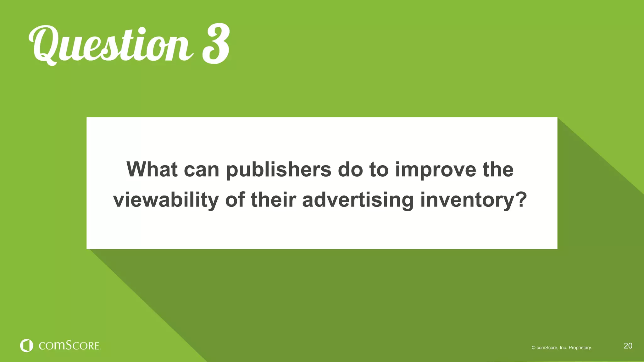 © comScore, Inc. Proprietary. 2020© comScore, Inc. Proprietary.
What can publishers do to improve the
viewability of their advertising inventory?
 