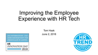 Improving the Employee
Experience with HR Tech
Tom Haak
June 2, 2018
 