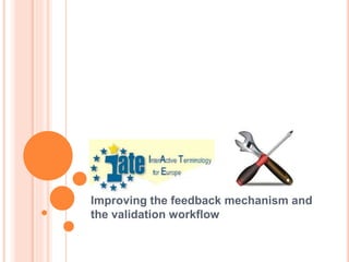 IATE:
Improving the feedback mechanism and
the validation workflow
 