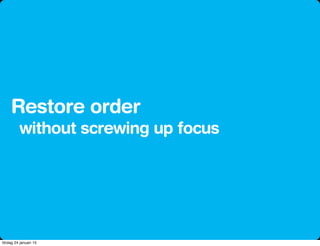 without screwing up focus
Restore order
lördag 24 januari 15
 