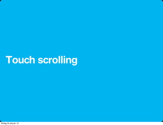 Touch scrolling
lördag 24 januari 15
 