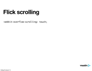 -webkit-overflow-scrolling: touch;
Flick scrolling
lördag 24 januari 15
 