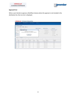 8
Approval Error
When a user intends to approve a Workflow Instance where the approver is not included in the
distribution list, then an error is displayed.
 