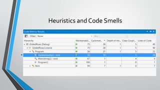 Heuristics and Code Smells
• Visual Studio Metrics
 