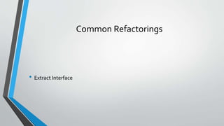 Common Refactorings
• Extract Interface
 