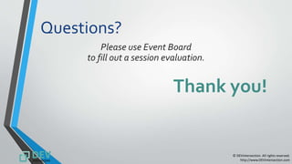 © DEVintersection. All rights reserved.
http://www.DEVintersection.com
Please use Event Board
to fill out a session evaluation.
Questions?
Thank you!
 