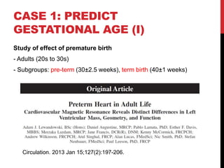 CASE 1: PREDICT
GESTATIONAL AGE (I)
Study of effect of premature birth
- Adults (20s to 30s)
- Subgroups: pre-term (30±2.5...