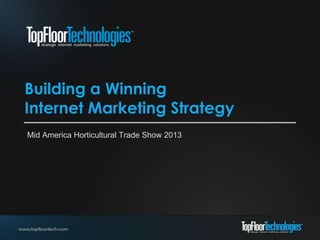 Building a Winning
Internet Marketing Strategy
Mid America Horticultural Trade Show 2013
 