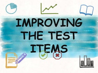 IMPROVING
THE TEST
ITEMS
 
