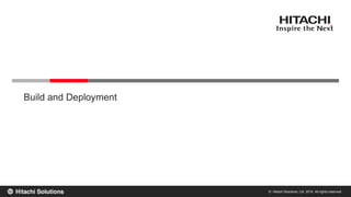 © Hitachi Solutions, Ltd. 2015. All rights reserved.
Build and Deployment
 