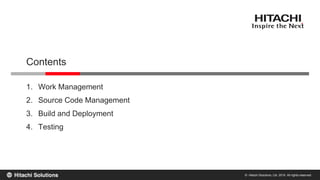 © Hitachi Solutions, Ltd. 2015. All rights reserved.
Contents
1. Work Management
2. Source Code Management
3. Build and Deployment
4. Testing
 