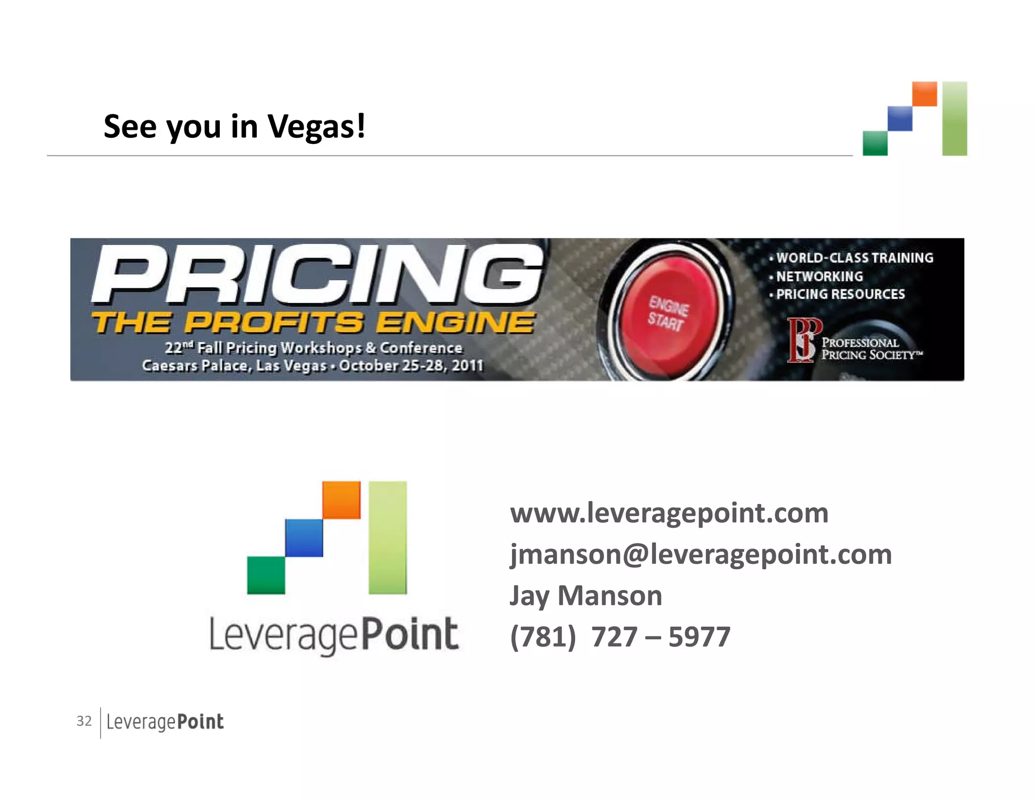 See you in Vegas!




                         www.leveragepoint.com
                         jmanson@leveragepoint.com
                         Jay Manson
                         (781) 727 – 5977

32
3
 