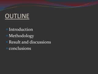 OUTLINE
 Introduction
 Methodology
 Result and discussions
 conclusions
 