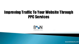 Improving Traffic To Your Website Through
PPC Services
booninfotech.com
 