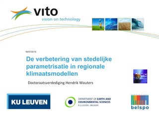 16/07/2014
De verbetering van stedelijke
parametrisatie in regionale
klimaatsmodellen
Doctoraatsverdediging Hendrik Wouters
 