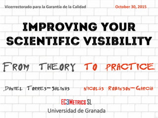 From theory to practice
Nicolás Robinson-GarcíaDaniel Torres-Salinas
Universidad de Granada
Vicerrectorado para la Garantía de la Calidad October 30, 2015
 
