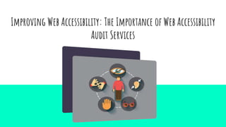 Improving Web Accessibility: The Importance of Web Accessibility
Audit Services
 