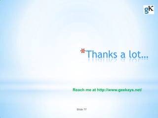 Slide 77
*Thanks a lot…
Reach me at http://www.geekays.net/
 