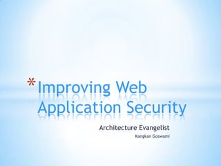 Architecture Evangelist
Kangkan Goswami
*Improving Web
Application Security
 