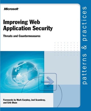 Improving Web
Application Security
Threats and Countermeasures




Forewords by Mark Curphey, Joel Scambray,
and Erik Olson
 