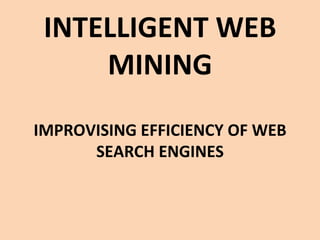 INTELLIGENT WEB MINING IMPROVISING EFFICIENCY OF WEB SEARCH ENGINES     