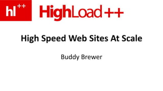 High Speed Web Sites At Scale,[object Object],Buddy Brewer,[object Object]