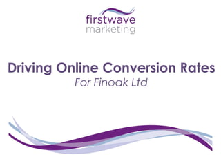 Driving Online Conversion Rates
For Finoak Ltd

 