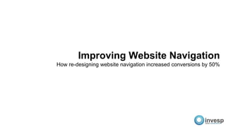 Improving Website Navigation
How re-designing website navigation increased conversions by 50%
 