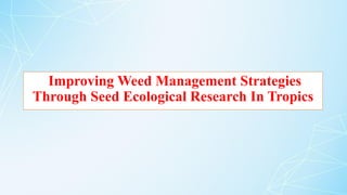 Improving Weed Management Strategies
Through Seed Ecological Research In Tropics
 