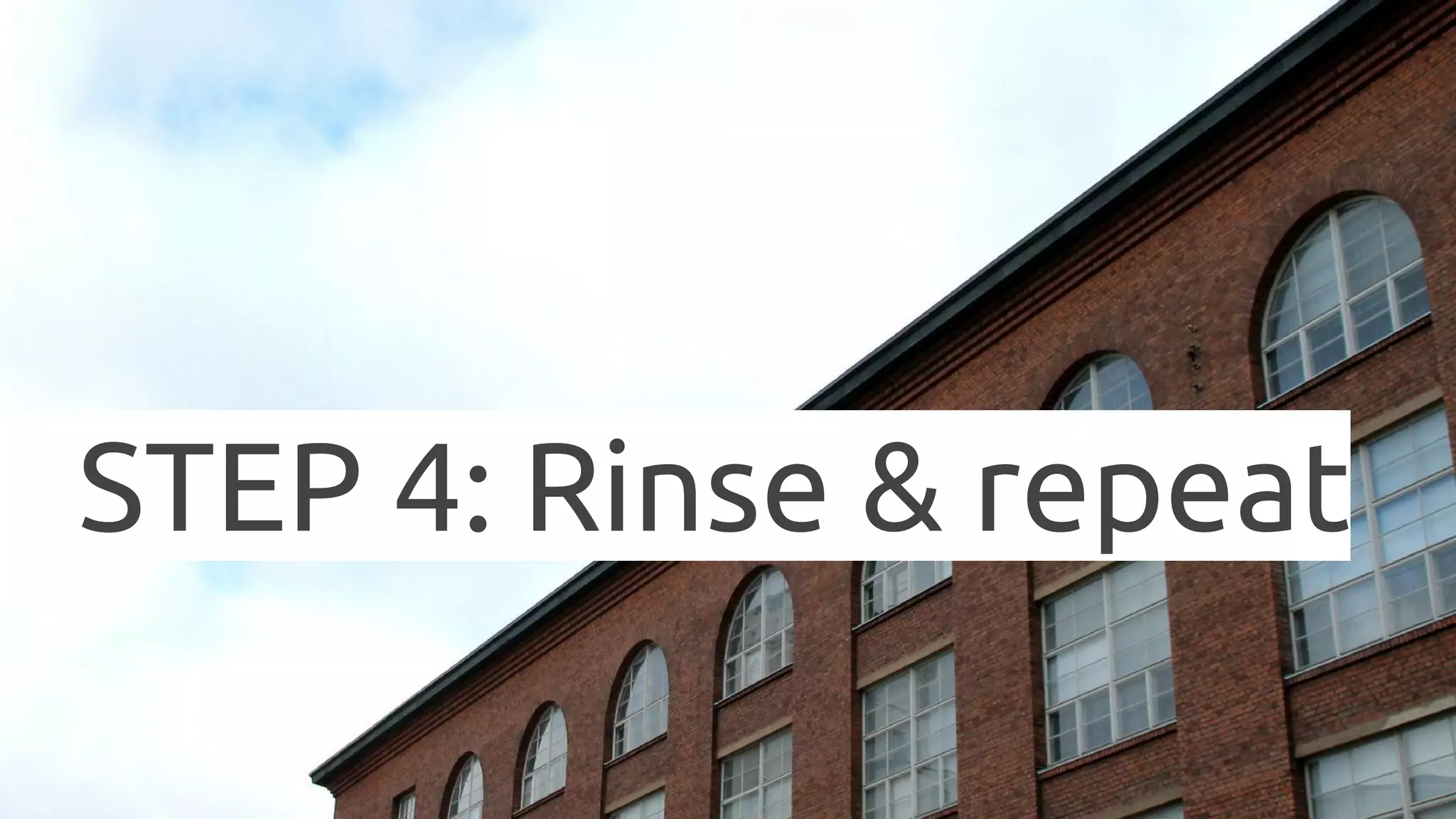 STEP 4: Rinse & repeat 