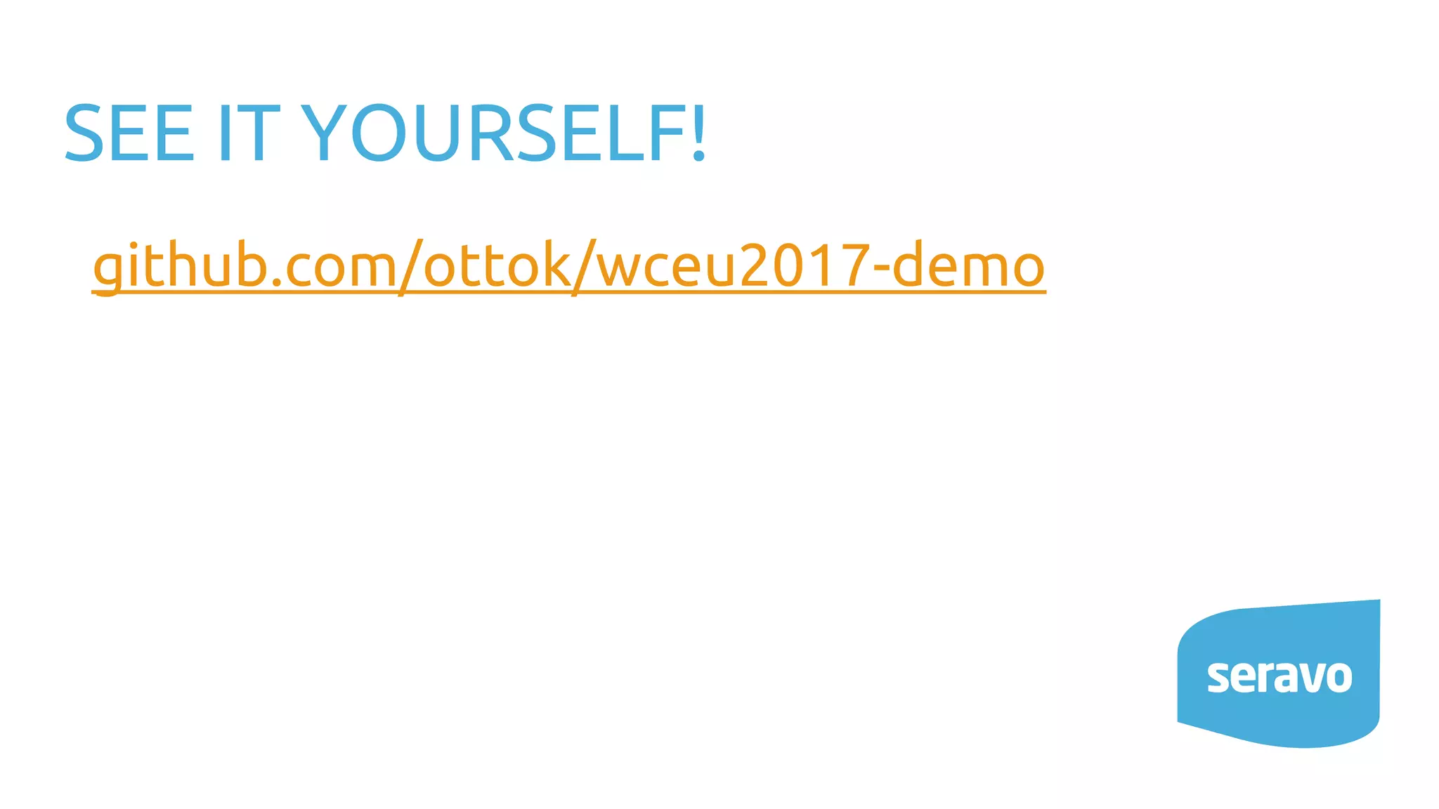 SEE IT YOURSELF! github.com/ottok/wceu2017-demo 