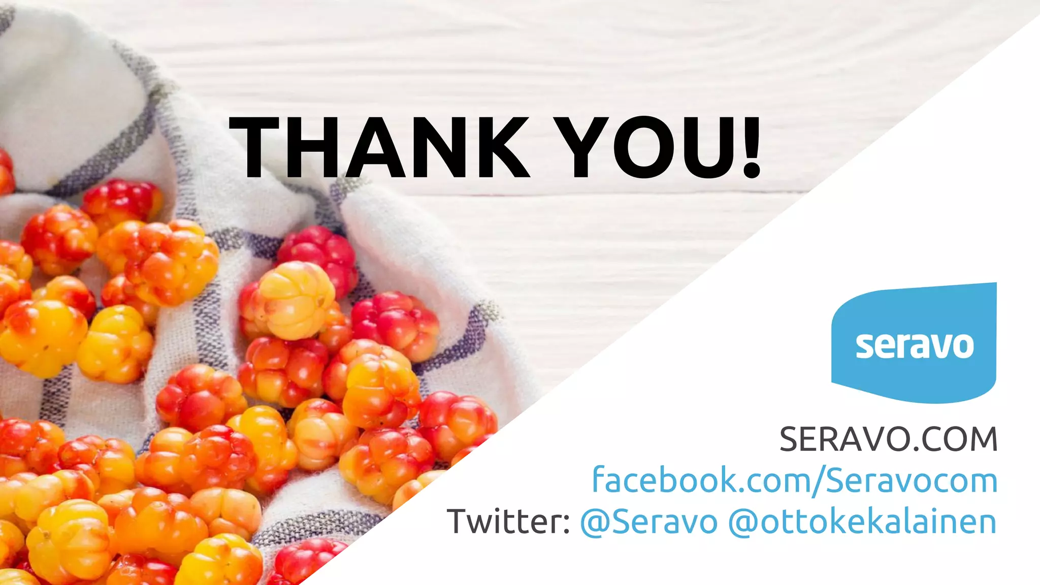 THANK YOU! SERAVO.COM facebook.com/Seravocom Twitter: @Seravo @ottokekalainen 