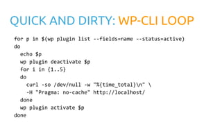 QUICK AND DIRTY: WP-CLI LOOP
for p in $(wp plugin list --fields=name --status=active)
do
echo $p
wp plugin deactivate $p
for i in {1..5}
do
curl -so /dev/null -w "%{time_total}n" 
-H "Pragma: no-cache" http://localhost/
done
wp plugin activate $p
done
 