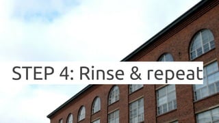 STEP 4: Rinse & repeat
 